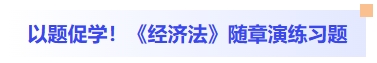 以題促學！經濟法隨章演練習題