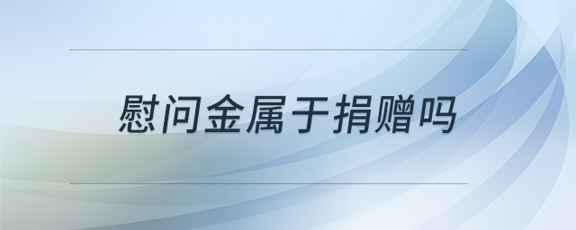慰問金屬于捐贈嗎 慰問金屬于捐贈嗎