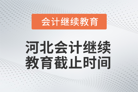 2025年河北會(huì)計(jì)繼續(xù)教育截止時(shí)間 2025年河北會(huì)計(jì)繼續(xù)教育截止時(shí)間