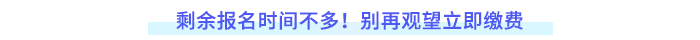剩余報名時間不多！別再觀望立即繳費(fèi)