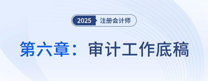 第六章審計工作底稿_2025年注會審計思維導(dǎo)圖