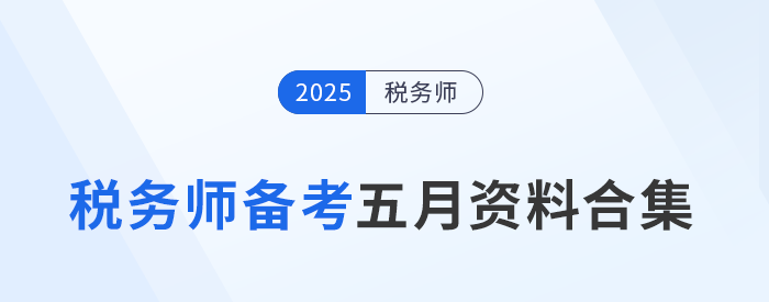 考生速存！2025年稅務(wù)師全科五月備考資料合集