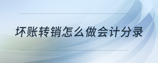 壞賬轉(zhuǎn)銷怎么做會計分錄
