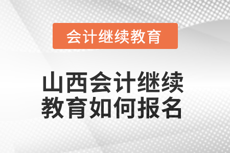 2025年山西會計(jì)繼續(xù)教育如何報(bào)名？