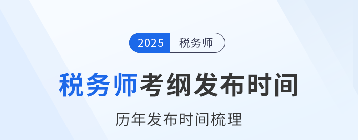 25年稅務(wù)師考試大綱何時發(fā)布？近年考試大綱發(fā)布時間梳理！