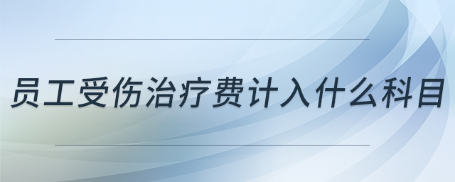 員工受傷治療費計入什么科目