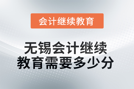 2025年無錫會計繼續(xù)教育需要多少分？