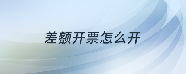 差額開(kāi)票怎么開(kāi)