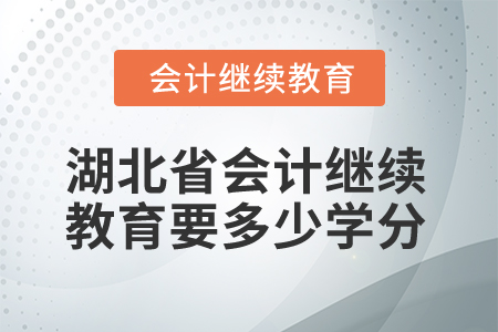 2025年湖北省會計(jì)繼續(xù)教育要多少學(xué)分？