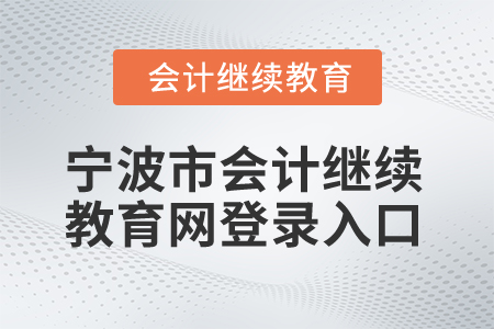 2025年寧波市會(huì)計(jì)繼續(xù)教育網(wǎng)登錄入口 2025年寧波市會(huì)計(jì)繼續(xù)教育網(wǎng)登錄入口
