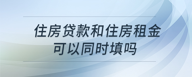 住房貸款和住房租金可以同時填嗎 住房貸款和住房租金可以同時填嗎