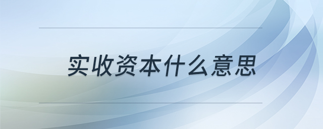 實收資本什么意思 實收資本什么意思