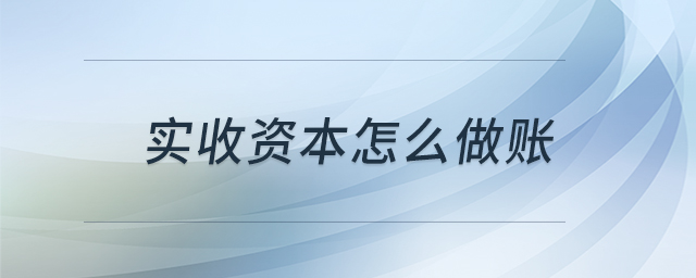 實(shí)收資本怎么做賬