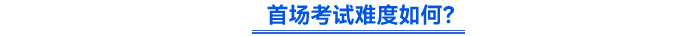 首場(chǎng)考試難度如何？