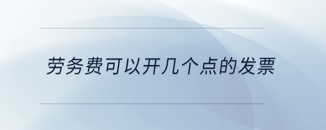 勞務(wù)費(fèi)可以開幾個(gè)點(diǎn)的發(fā)票