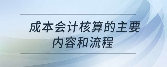 成本會(huì)計(jì)核算的主要內(nèi)容和流程