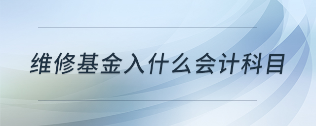 維修基金入什么會(huì)計(jì)科目 維修基金入什么會(huì)計(jì)科目