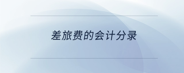 差旅費的會計分錄 差旅費的會計分錄