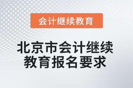 2025年北京市會(huì)計(jì)繼續(xù)教育報(bào)名要求 2025年北京市會(huì)計(jì)繼續(xù)教育報(bào)名要求