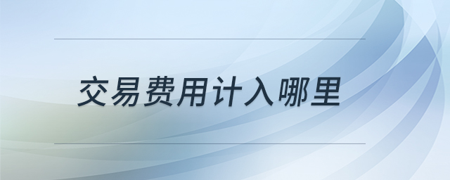 交易費(fèi)用計(jì)入哪里