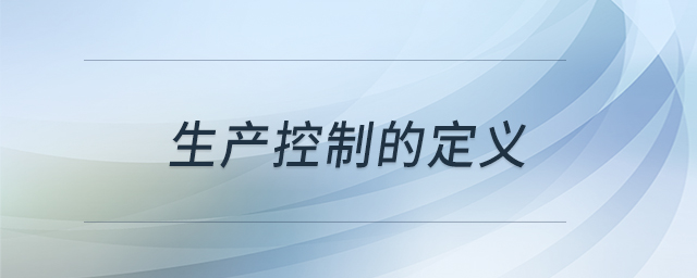 生產(chǎn)控制的定義 生產(chǎn)控制的定義