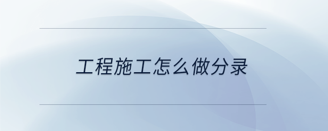工程施工怎么做分錄 工程施工怎么做分錄