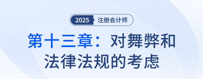 第十三章對舞弊和法律法規(guī)的考慮_2025年注會審計習(xí)題隨章演練 第十三章對舞弊和法律法規(guī)的考慮_2025年注會審計習(xí)題隨章演練