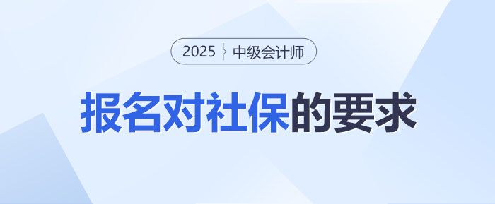 報名前必知！中級會計報名對社保到底有沒有要求？