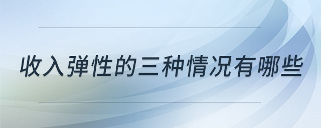 收入彈性的三種情況有哪些 收入彈性的三種情況有哪些