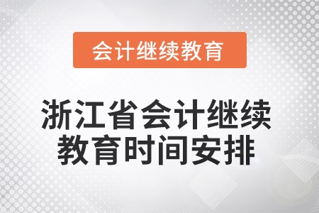 2025年浙江省會計繼續(xù)教育時間安排 2025年浙江省會計繼續(xù)教育時間安排