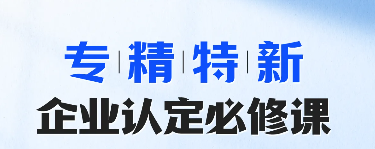實操專題課程：專精特新-企業(yè)認(rèn)定必修課！快來學(xué)習(xí)！