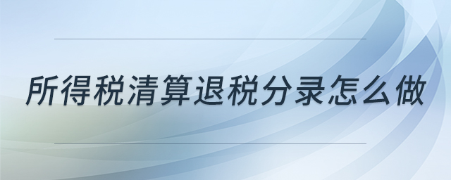 所得稅清算退稅分錄怎么做 所得稅清算退稅分錄怎么做