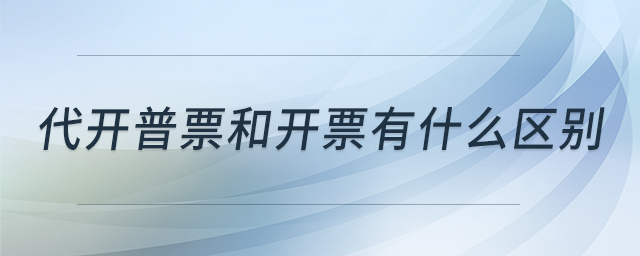 代開普票和開票有什么區(qū)別