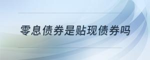 零息債券是貼現(xiàn)債券嗎