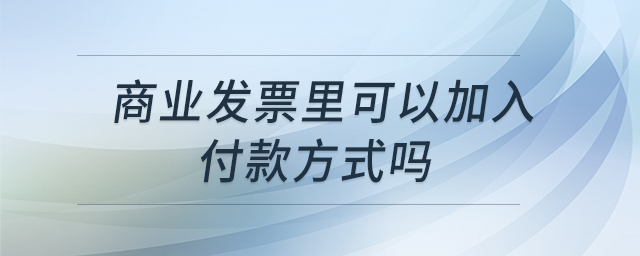商業(yè)發(fā)票里可以加入付款方式嗎