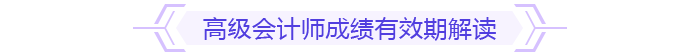 高級(jí)會(huì)計(jì)師成績(jī)有效期解讀