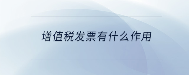 增值稅發(fā)票有什么作用