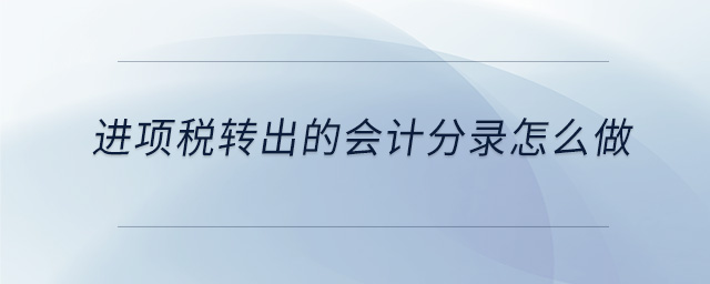 進(jìn)項(xiàng)稅轉(zhuǎn)出的會(huì)計(jì)分錄怎么做 進(jìn)項(xiàng)稅轉(zhuǎn)出的會(huì)計(jì)分錄怎么做