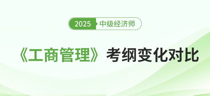 2025年中級經(jīng)濟(jì)師《工商管理》考綱變化對比 2025年中級經(jīng)濟(jì)師《工商管理》考綱變化對比