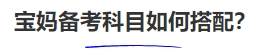 中級(jí)會(huì)計(jì)寶媽備考科目如何搭配？