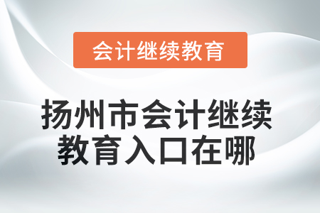 2025年揚州市會計繼續(xù)教育入口在哪？