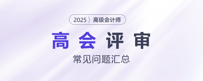 高級(jí)會(huì)計(jì)師評(píng)審常見問題匯總，快來了解！