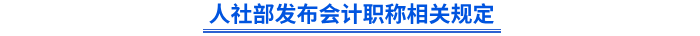 人社部發(fā)布會計職稱相關(guān)規(guī)定