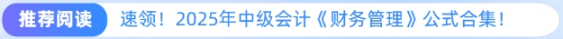 推薦閱讀：速領(lǐng)！2025年中級(jí)會(huì)計(jì)《財(cái)務(wù)管理》公式合集