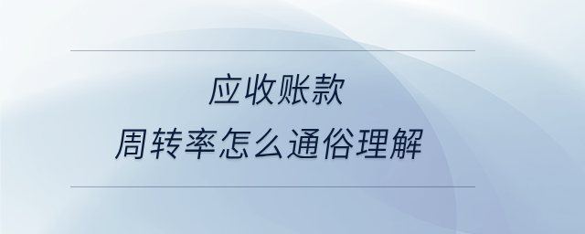 應收賬款周轉率怎么通俗理解