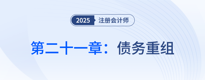 第二十一章債務(wù)重組_25年注會會計(jì)思維導(dǎo)圖