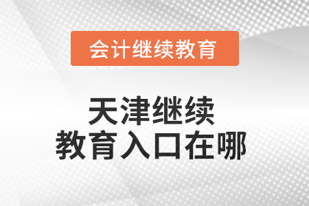 2025年天津繼續(xù)教育入口在哪？