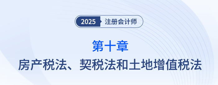 第十章房產(chǎn)稅法、契稅法和土地增值稅法_25年注會稅法思維導(dǎo)圖