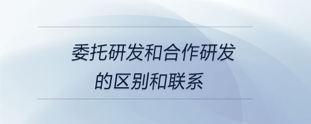 委托研發(fā)和合作研發(fā)的區(qū)別和聯(lián)系