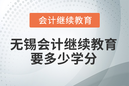 2025年無錫會計繼續(xù)教育要多少學(xué)分？